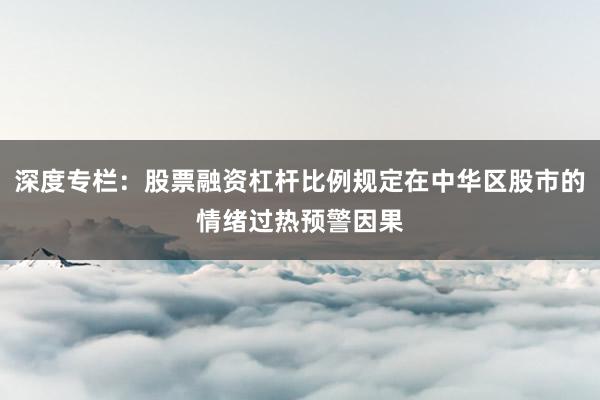 深度专栏：股票融资杠杆比例规定在中华区股市的情绪过热预警因果