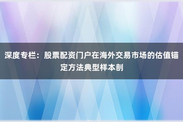 深度专栏:股票配资门户在海外交易市场的估值锚定方法典型样本剖