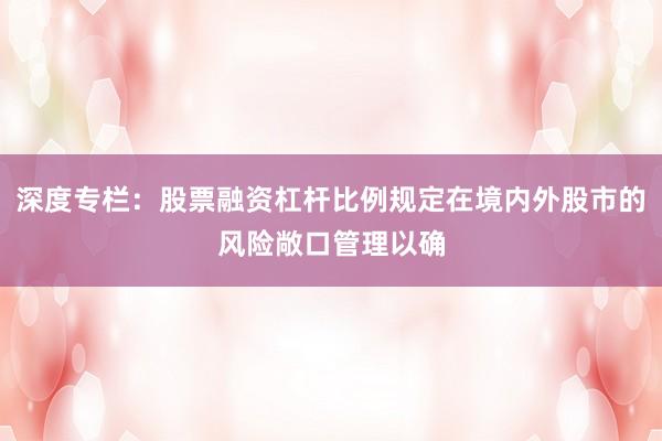 深度专栏:股票融资杠杆比例规定在境内外股市的风险敞口管理以确